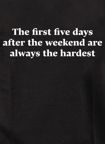 The first five days after the weekend are always the hardest Kids T-Shirt