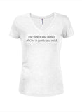 The power and justice  of God is gentle and mild Juniors V Neck T-Shirt