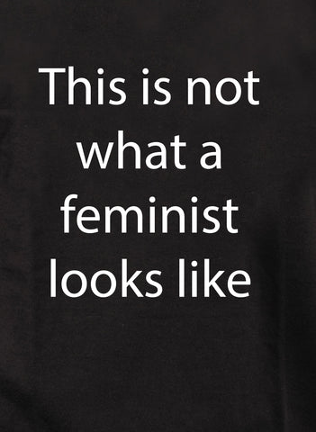 T-shirt Ce n’est pas à quoi ressemble une féministe
