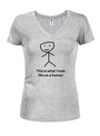 This is what I look like as a human Juniors V Neck T-Shirt
