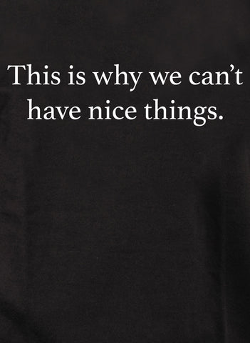 This is why we can’t have nice things Kids T-Shirt