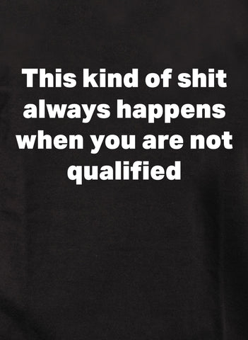 This kind of shit always happens T-Shirt