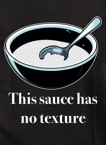 This sauce has no texture T-Shirt