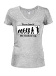 Turn Back We Fucked Up Juniors V Neck T-Shirt