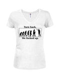 Turn Back We Fucked Up Juniors V Neck T-Shirt