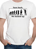 Turn Back We Fucked Up T-Shirt