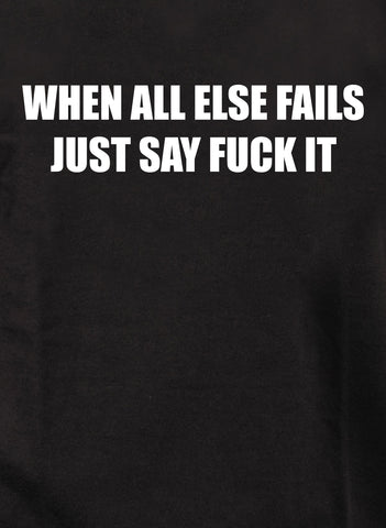 When All Else Fails Just Say Fuck It Kids T-Shirt