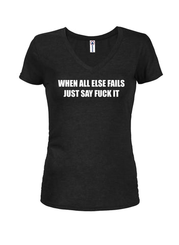 When All Else Fails Just Say Fuck It Juniors V Neck T-Shirt