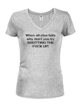 When all else fails why don’t you try Shutting The Fuck Up! Juniors V Neck T-Shirt