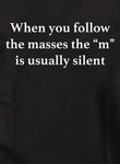 When you follow the masses the “m” is usually silent Kids T-Shirt