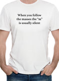 When you follow the masses the “m” is usually silent T-Shirt