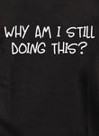 Why am I still doing this? Kids T-Shirt