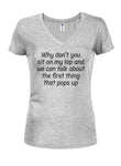 Why don’t you sit on my lap Juniors V Neck T-Shirt