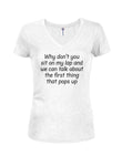 Why don’t you sit on my lap Juniors V Neck T-Shirt