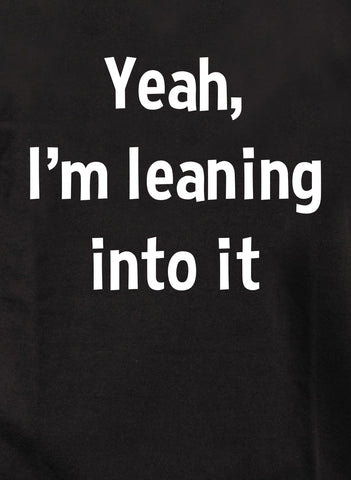 Yeah, I’m leaning into it Kids T-Shirt