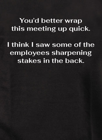 You’d better wrap this meeting up quick T-Shirt