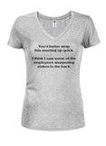 You’d better wrap this meeting up quick Juniors V Neck T-Shirt