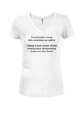 You’d better wrap this meeting up quick Juniors V Neck T-Shirt