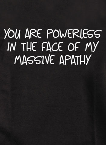 You are powerless in the face of my massive apathy Kids T-Shirt