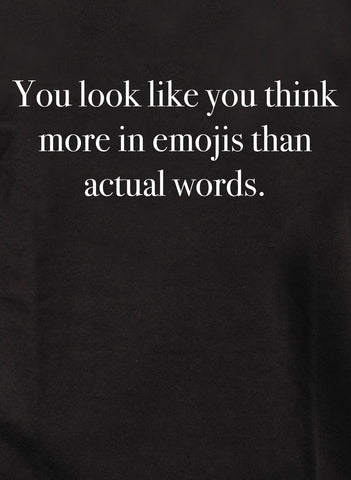 Parece que piensas más en emojis que en palabras reales Camiseta
