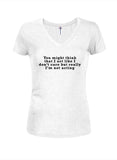 You might think that I act like I don’t care but really I’m not Juniors V Neck T-Shirt