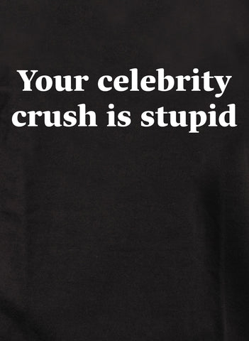 Your celebrity crush is stupid Kids T-Shirt