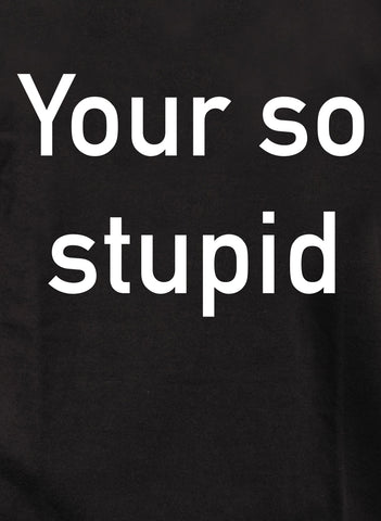 Your so stupid Kids T-Shirt