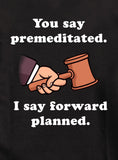 You say premeditated. I say forward planned T-Shirt