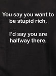 Dices que quieres ser estúpido y rico Camiseta