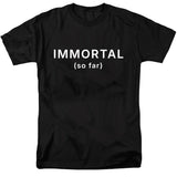 Immortal (so far) T-Shirt