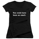 You Could Have Been an Email Juniors V Neck T-Shirt