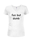 fun but dumb Juniors V Neck T-Shirt