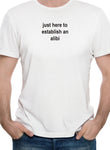 just here to establish an alibi T-Shirt