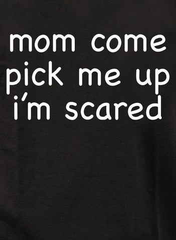 Mom Come Pick Me Up I’m Scared Kids T-Shirt