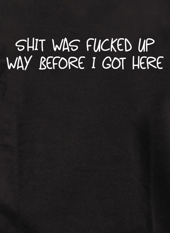 Shit was fucked up way before I got here Kids T-Shirt