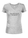 you had me at “no pants” Juniors V Neck T-Shirt