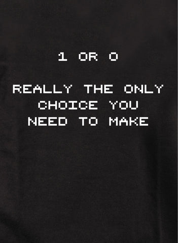 1 or 0 Really the Only Choice You Need to Make T-Shirt