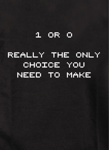 1 or 0 Really the Only Choice You Need to Make Kids T-Shirt