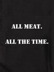 ALL meat.  All the time Kids T-Shirt