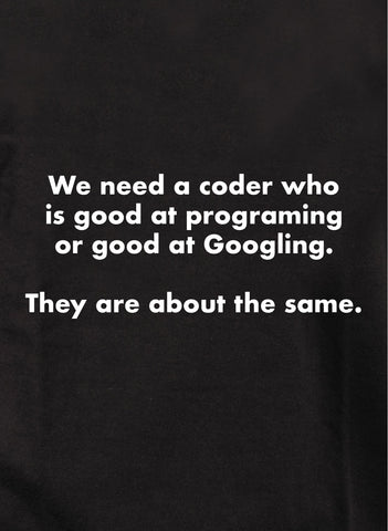 A coder good at programing or Googling T-Shirt