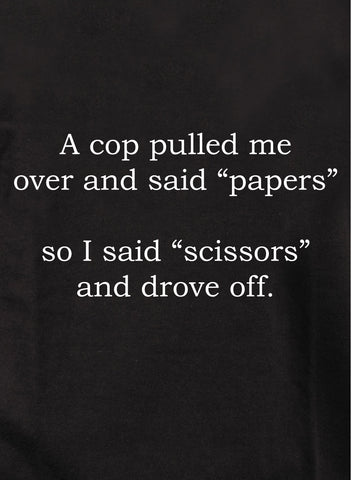 A cop pulled me over and said papers T-Shirt
