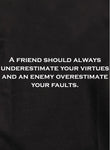 A friend should always underestimate your virtues Kids T-Shirt