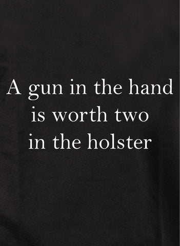 A gun in the hand is worth two in the holster Kids T-Shirt