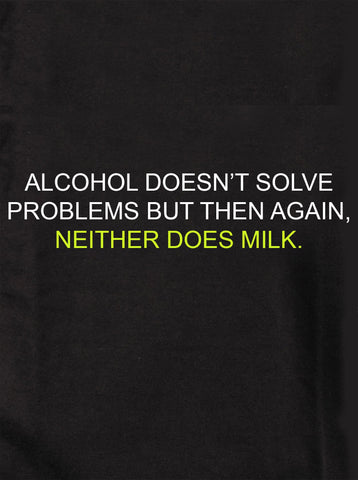 Alcohol Doesn't Solve Problems but Neither Does Milk T-Shirt - Five Dollar Tee Shirts