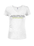 Alcohol Doesn't Solve Problems but Neither Does Milk Juniors V Neck T-Shirt