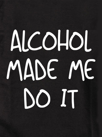 Alcohol made me do it Kids T-Shirt