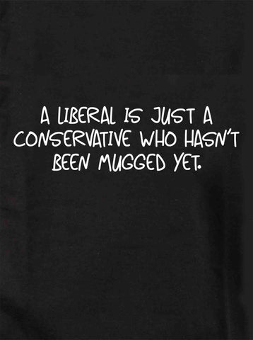 A liberal is just a conservative who hasn’t been mugged yet Kids T-Shirt