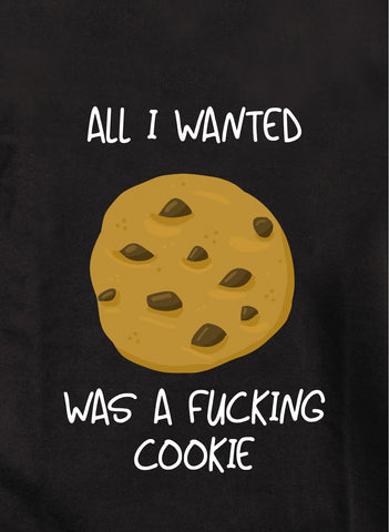 All I Wanted Was A Fucking Cookie Kids T-Shirt