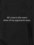 All I crave is the warm elixer of tears T-Shirt