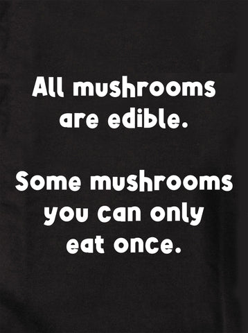 All mushrooms are edible T-Shirt